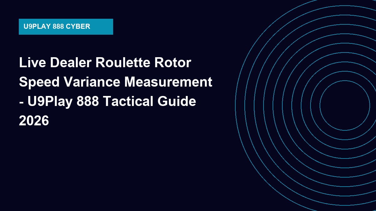 Live Dealer Roulette Rotor Speed Variance Measurement - U9Play 888 Tactical Guide 2026