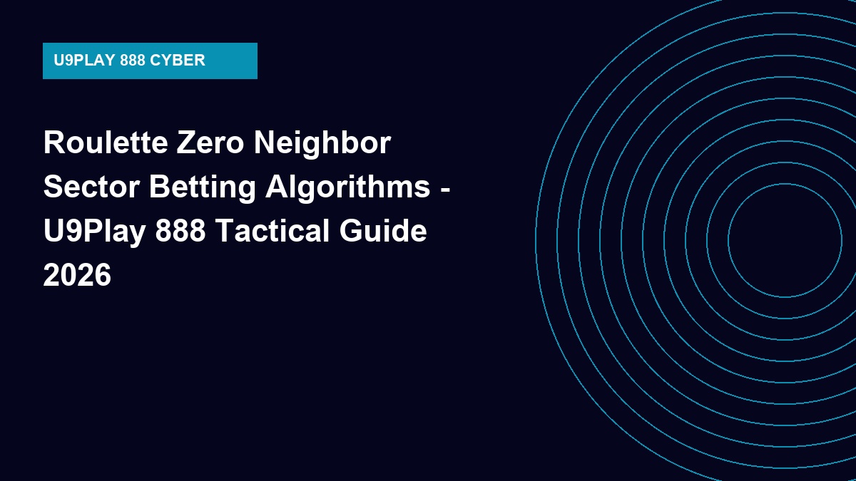 Roulette Zero Neighbor Sector Betting Algorithms - U9Play 888 Tactical Guide 2026