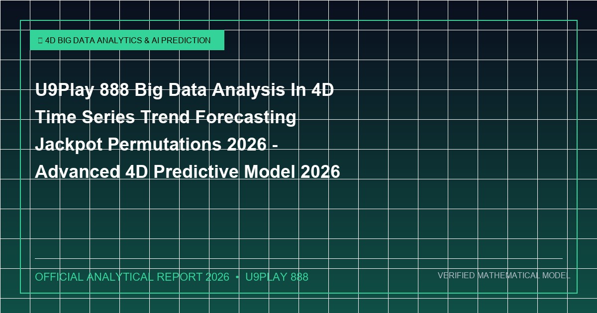 u9play 888 big data analysis in 4d time series trend forecasting jackpot permutations 2026 - U9Play 888 Big Data Analysis In 4D Time Series Trend Forecasting Jackpot Permutations 2026 - Advanced 4D Predictive Model 2026