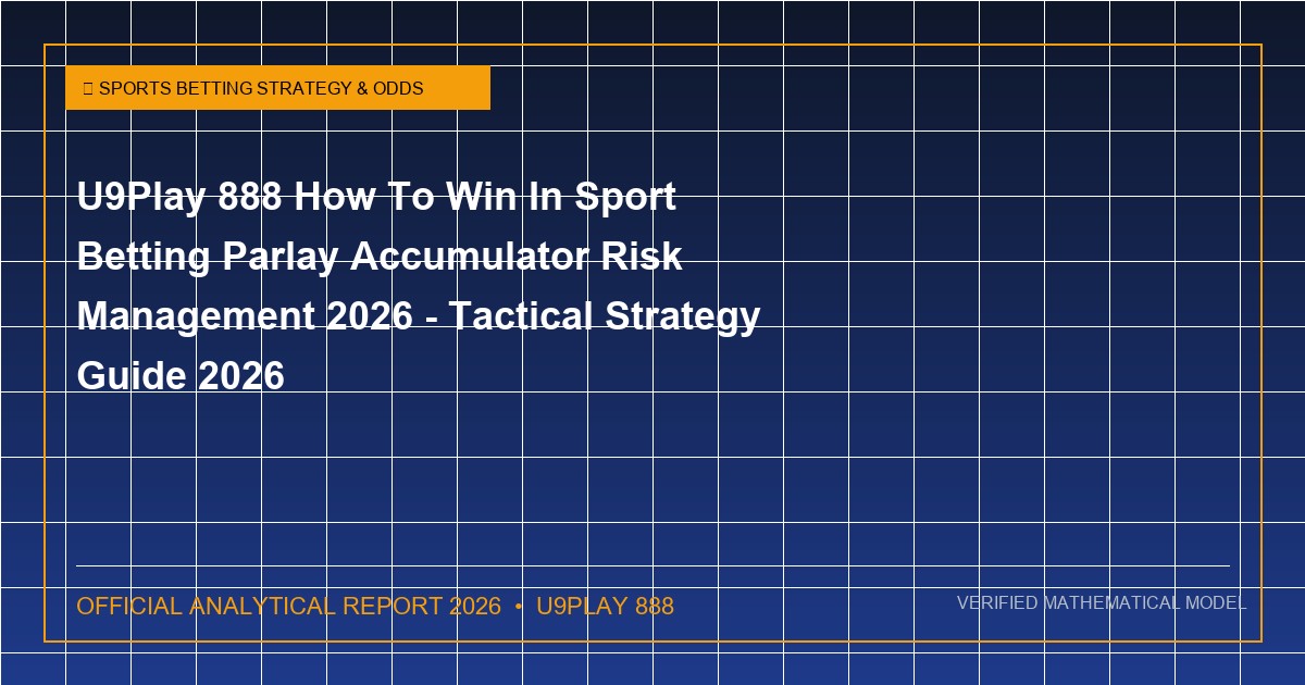 u9play 888 how to win in sport betting parlay accumulator risk management 2026 - U9Play 888 How To Win In Sport Betting Parlay Accumulator Risk Management 2026 - Tactical Strategy Guide 2026