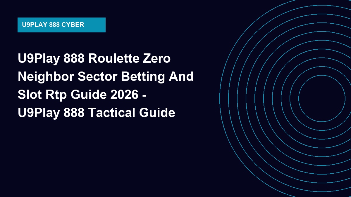 U9Play 888 Roulette Zero Neighbor Sector Betting And Slot Rtp Guide 2026 - U9Play 888 Tactical Guide 2026